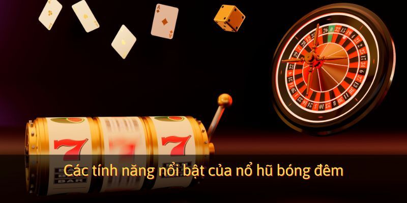 Những tính năng nổi bật giúp Nổ Hũ Bóng Đêm dẫn đầu xu hướng game quay thưởng 2025